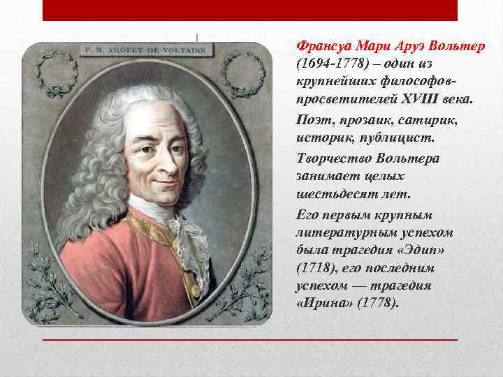 Франсуа Мари Аруэ Вольтер (1694 -1778) – один из крупнейших философовпросветителей XVIII века. Поэт,