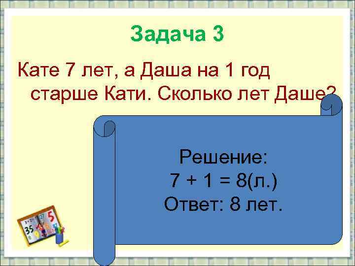 Задача 3 Кате 7 лет, а Даша на 1 год старше Кати. Сколько лет