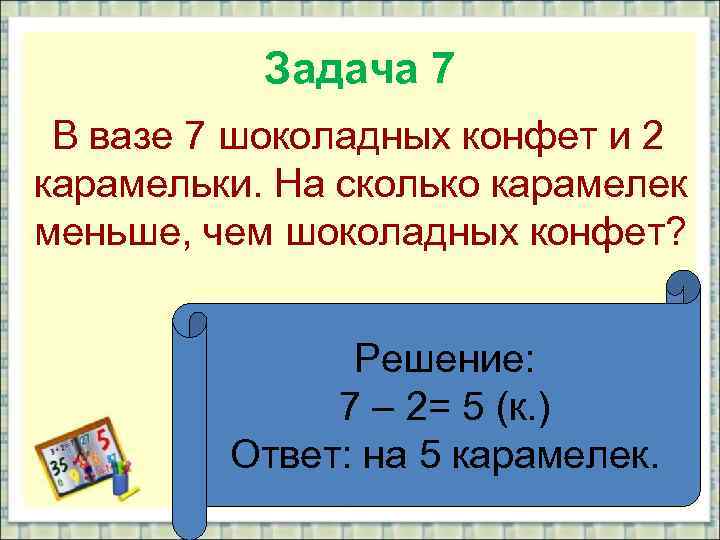 Задача 7 В вазе 7 шоколадных конфет и 2 карамельки. На сколько карамелек меньше,