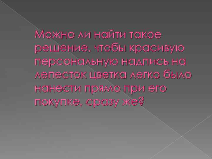 Можно ли найти такое решение, чтобы красивую персональную надпись на лепесток цветка легко было