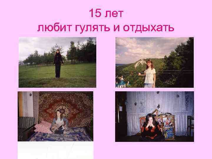 15 лет любит гулять и отдыхать 