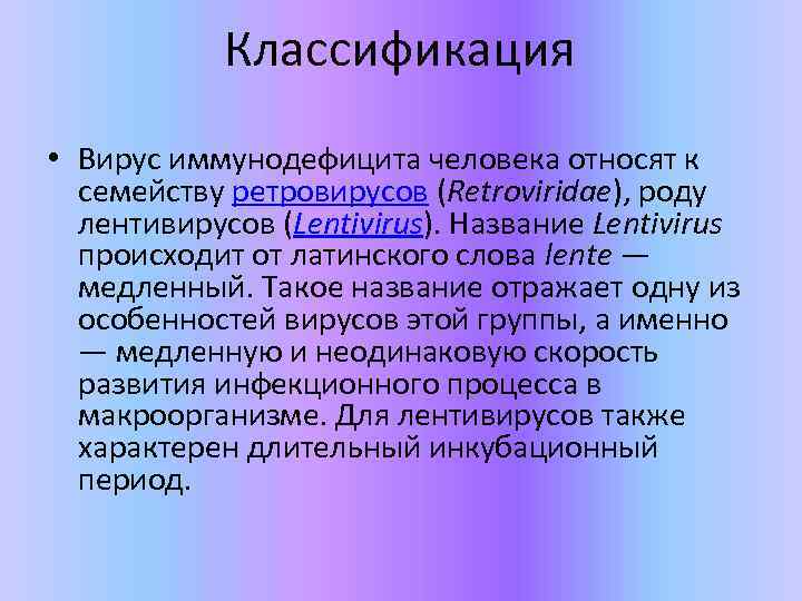 Классификация • Вирус иммунодефицита человека относят к семейству ретровирусов (Retroviridae), роду лентивирусов (Lentivirus). Название