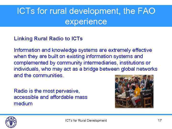 ICTs for rural development, the FAO experience Linking Rural Radio to ICTs Information and