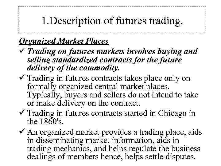 1. Description of futures trading. Organized Market Places ü Trading on futures markets involves