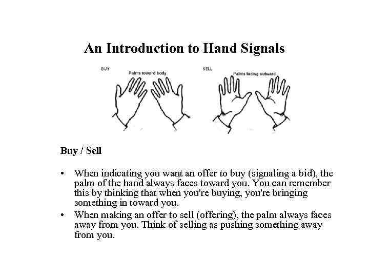 An Introduction to Hand Signals Buy / Sell • When indicating you want an