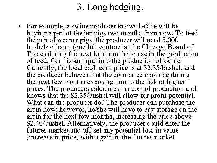 3. Long hedging. • For example, a swine producer knows he/she will be buying