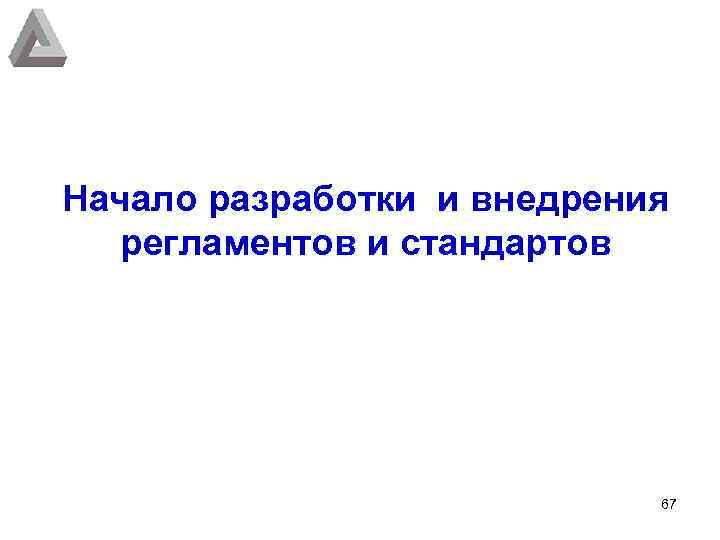 Начало разработки и внедрения регламентов и стандартов 67 