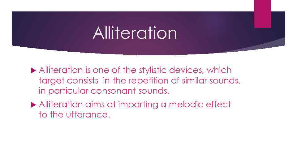 Alliteration is one of the stylistic devices, which target consists in the repetition of