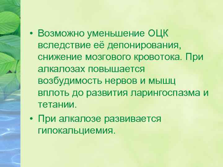  • Возможно уменьшение ОЦК вследствие её депонирования, снижение мозгового кровотока. При алкалозах повышается