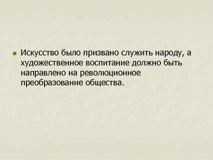 n Искусство было призвано служить народу, а художественное воспитание должно быть направлено на революционное