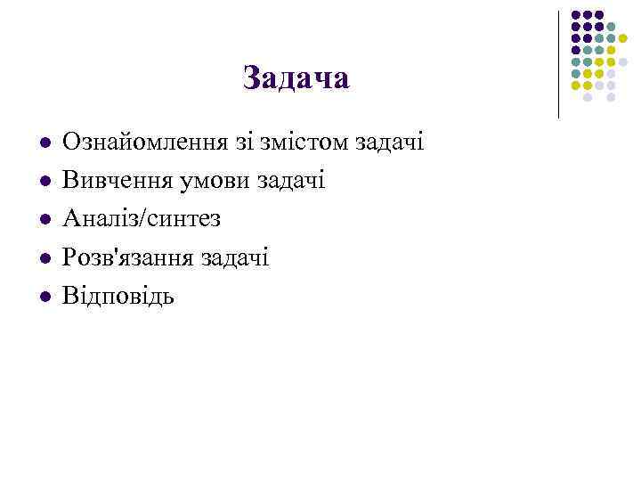 Задача l l l Ознайомлення зі змістом задачі Вивчення умови задачі Аналіз/синтез Розв'язання задачі
