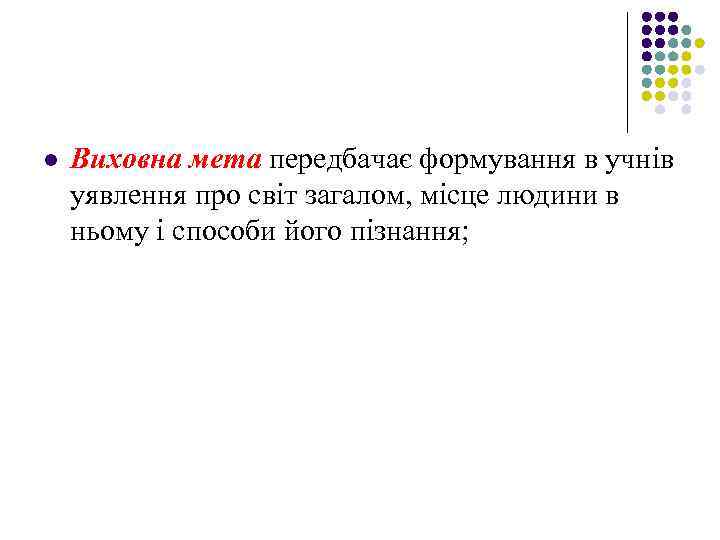 l Виховна мета передбачає формування в учнів уявлення про світ загалом, місце людини в
