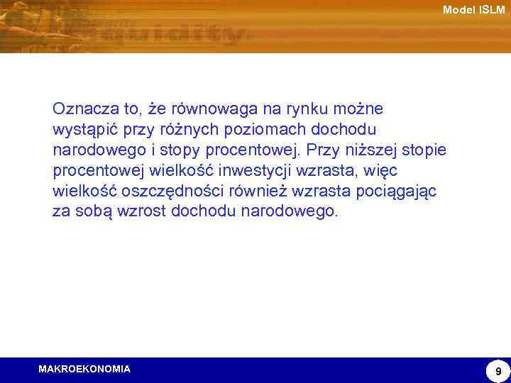 Model ISLM Oznacza to, że równowaga na rynku możne wystąpić przy różnych poziomach dochodu