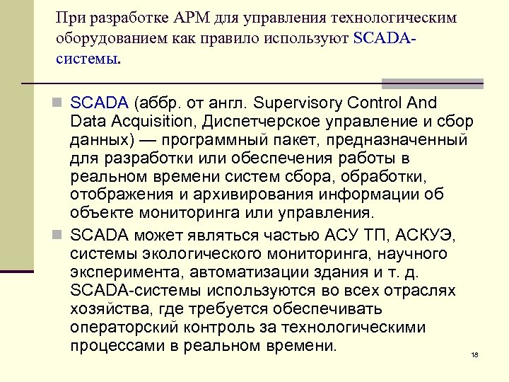 При разработке АРМ для управления технологическим оборудованием как правило используют SCADAсистемы. n SCADA (аббр.