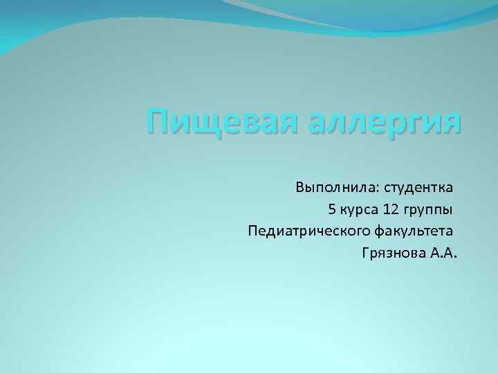 Пищевая аллергия Выполнила: студентка 5 курса 12 группы Педиатрического факультета Грязнова А. А. 