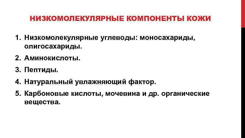 НИЗКОМОЛЕКУЛЯРНЫЕ КОМПОНЕНТЫ КОЖИ 1. Низкомолекулярные углеводы: моносахариды, олигосахариды. 2. Аминокислоты. 3. Пептиды. 4. Натуральный