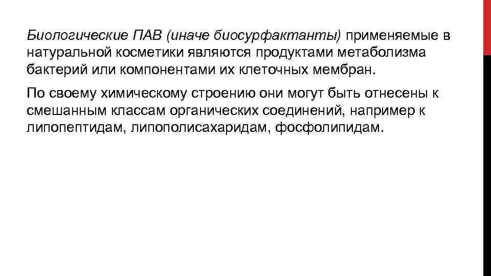 Биологические ПАВ (иначе биосурфактанты) применяемые в натуральной косметики являются продуктами метаболизма бактерий или компонентами