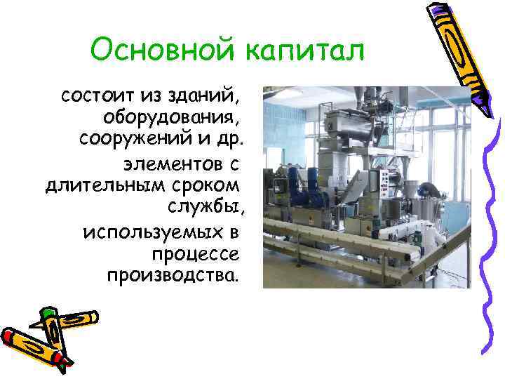 Основной капитал состоит из зданий, оборудования, сооружений и др. элементов с длительным сроком службы,