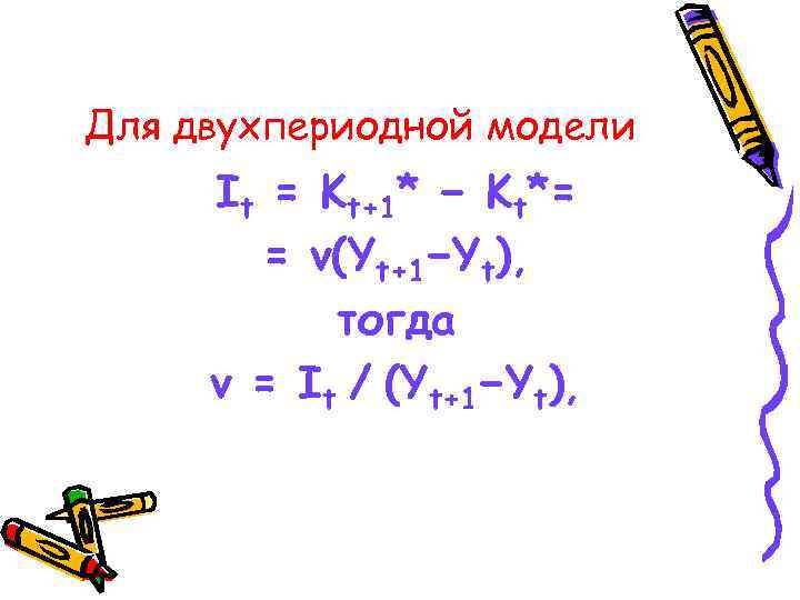 Для двухпериодной модели It = Kt+1* − Kt*= = ν(Yt+1−Yt), тогда v = It