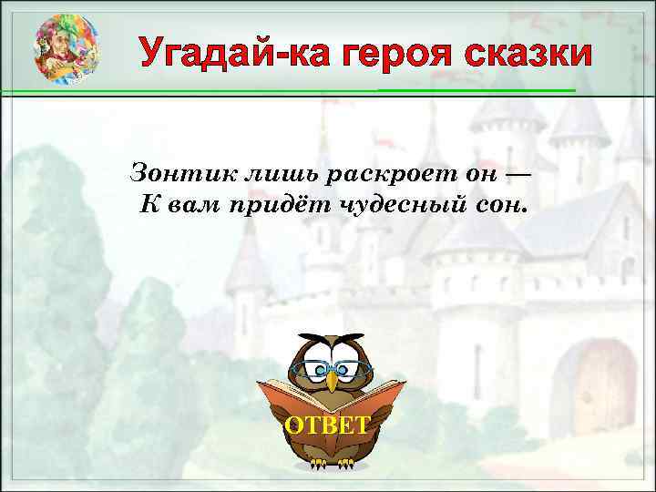 Угадай-ка героя сказки Зонтик лишь раскроет он — К вам придёт чудесный сон. ОТВЕТ