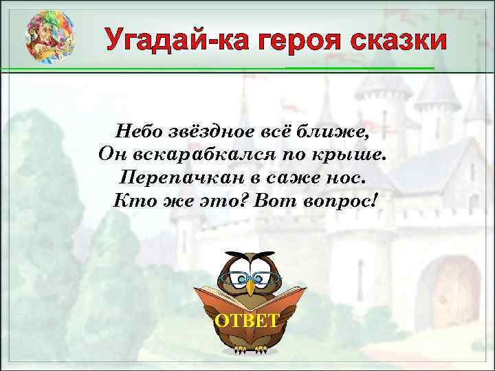 Угадай-ка героя сказки Небо звёздное всё ближе, Он вскарабкался по крыше. Перепачкан в саже