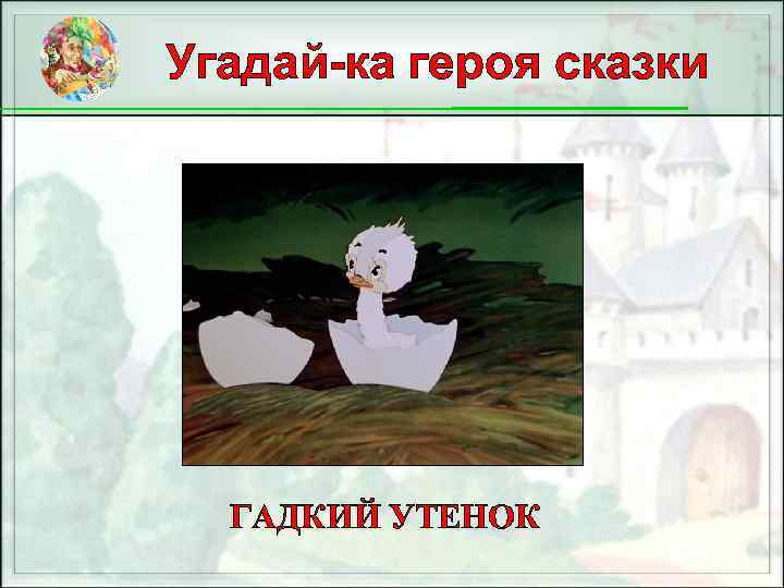 Угадай-ка героя сказки ГАДКИЙ УТЕНОК 