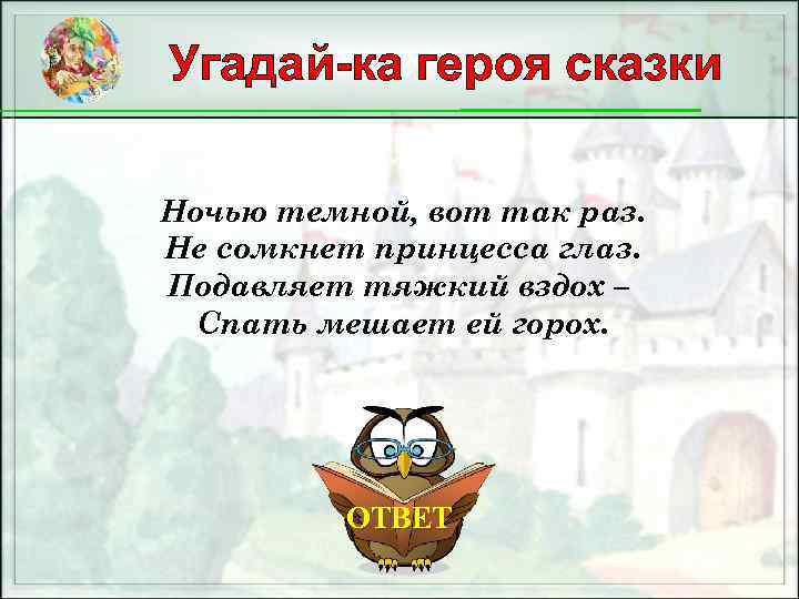 Угадай-ка героя сказки Ночью темной, вот так раз. Не сомкнет принцесса глаз. Подавляет тяжкий