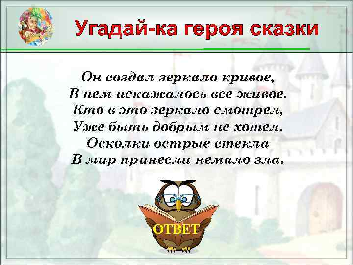 Угадай-ка героя сказки Он создал зеркало кривое, В нем искажалось все живое. Кто в