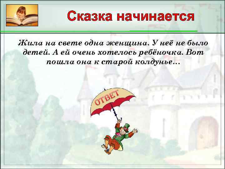 Сказка начинается Жила на свете одна женщина. У неё не было детей. А ей