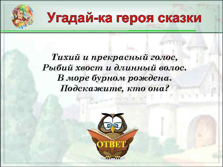 Угадай-ка героя сказки Тихий и прекрасный голос, Рыбий хвост и длинный волос. В море