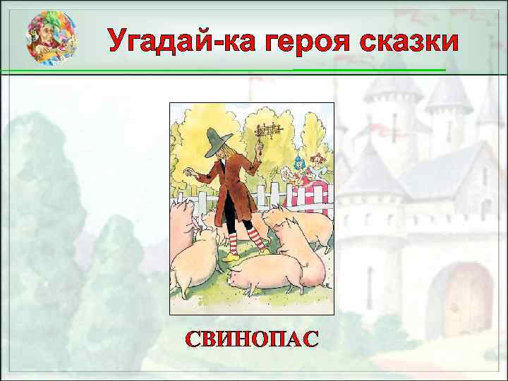 Угадай-ка героя сказки СВИНОПАС 