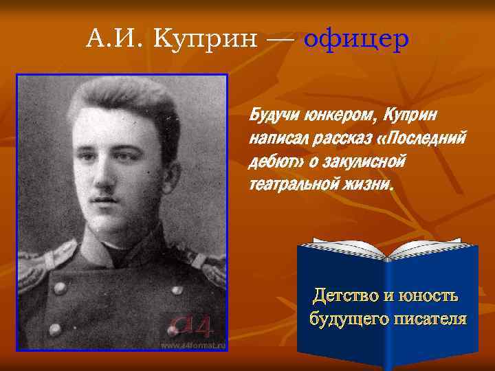 А. И. Куприн — офицер Будучи юнкером, Куприн написал рассказ «Последний дебют» о закулисной