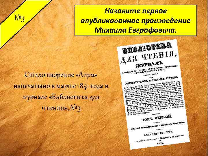№ 3 Назовите первое опубликованное произведение Михаила Евграфовича. Стихотворение «Лира» напечатано в марте 1841