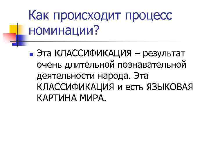 Как происходит процесс номинации? n Эта КЛАССИФИКАЦИЯ – результат очень длительной познавательной деятельности народа.