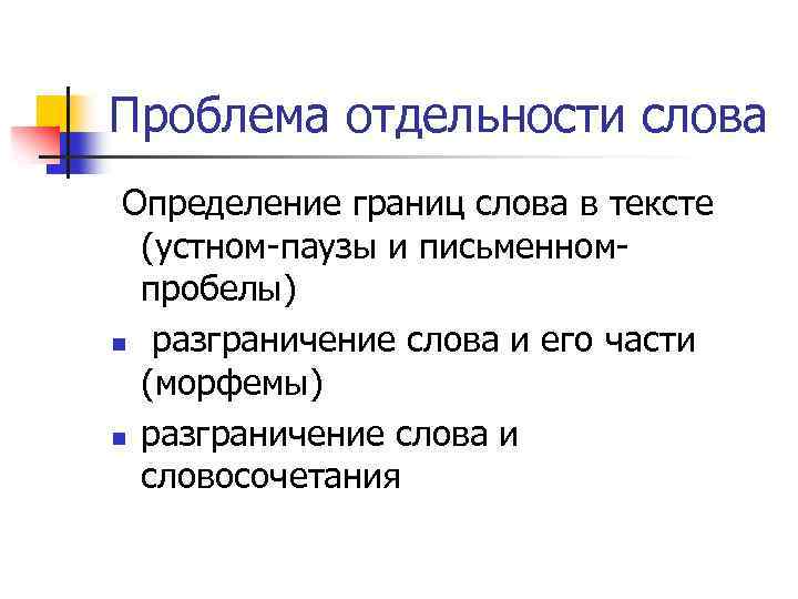 Проблема отдельности слова Определение границ слова в тексте (устном-паузы и письменномпробелы) n разграничение слова