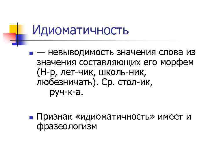 Идиоматичность n n — невыводимость значения слова из значения составляющих его морфем (Н-р, лет-чик,