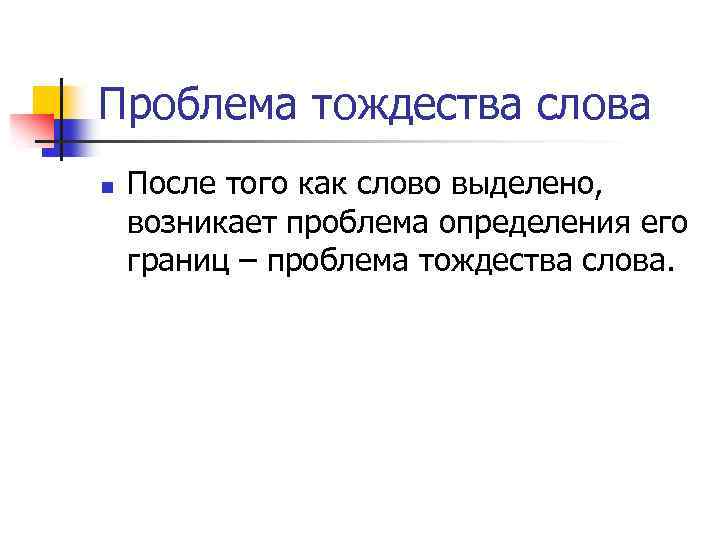 Проблема тождества слова n После того как слово выделено, возникает проблема определения его границ