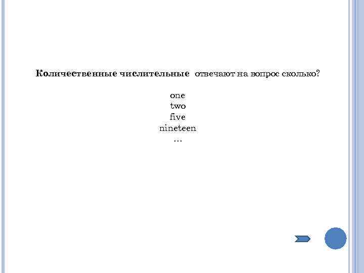 Количественные числительные отвечают на вопрос сколько? one two five nineteen … 