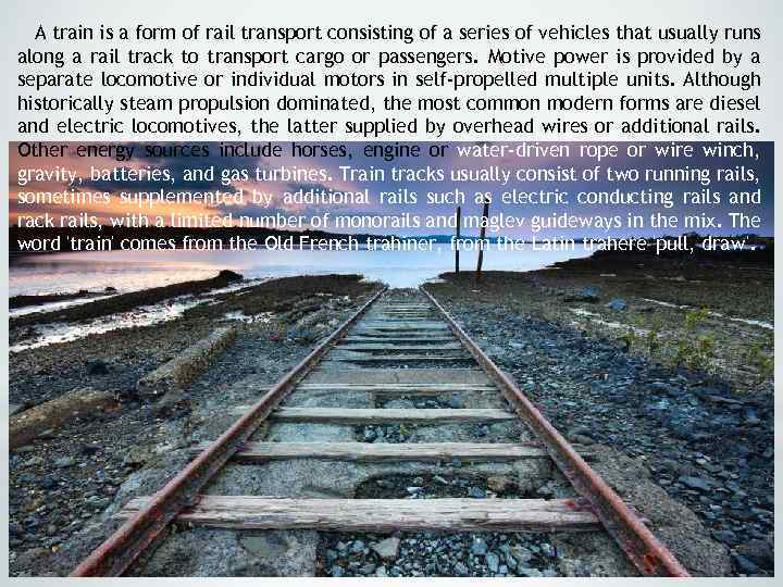 A train is a form of rail transport consisting of a series of vehicles