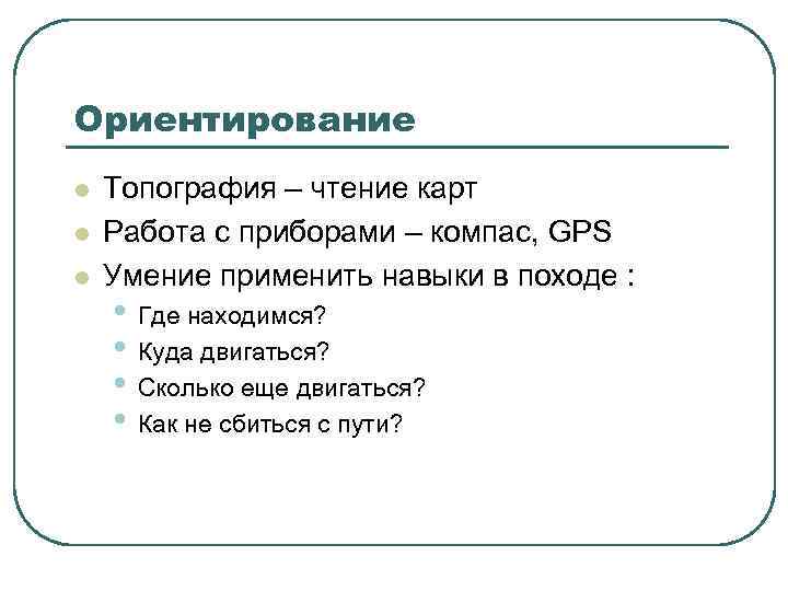 Ориентирование l l l Топография – чтение карт Работа с приборами – компас, GPS