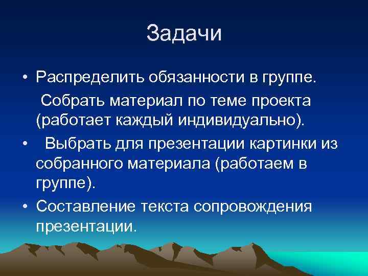 Задачи • Распределить обязанности в группе. Собрать материал по теме проекта (работает каждый индивидуально).
