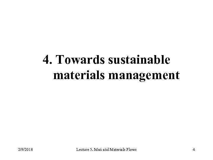 4. Towards sustainable materials management 2/9/2018 Lecture 5. Man and Materials Flows 4 