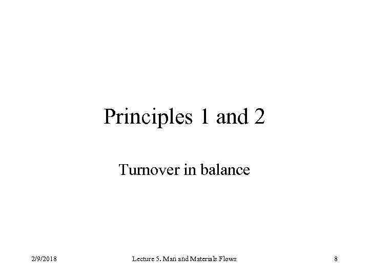 Principles 1 and 2 Turnover in balance 2/9/2018 Lecture 5. Man and Materials Flows