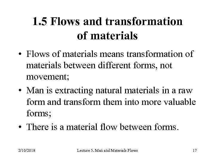 1. 5 Flows and transformation of materials • Flows of materials means transformation of