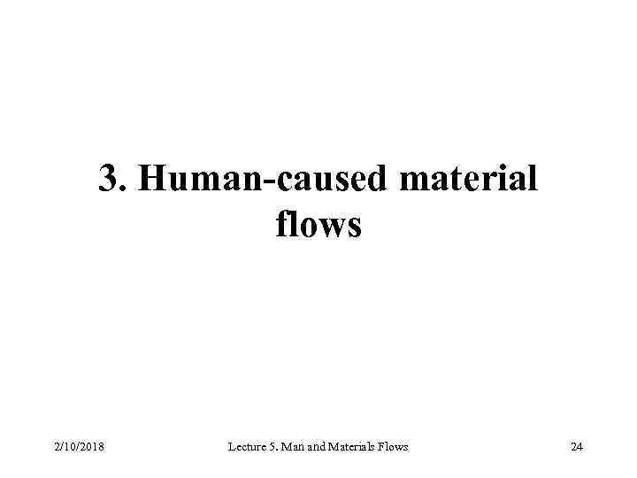 3. Human-caused material flows 2/10/2018 Lecture 5. Man and Materials Flows 24 