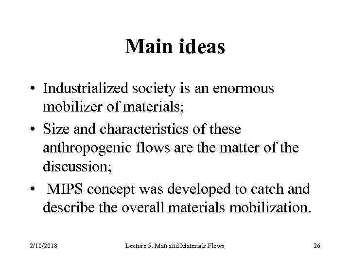 Main ideas • Industrialized society is an enormous mobilizer of materials; • Size and