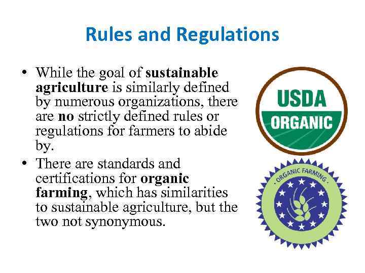 Rules and Regulations • While the goal of sustainable agriculture is similarly defined by