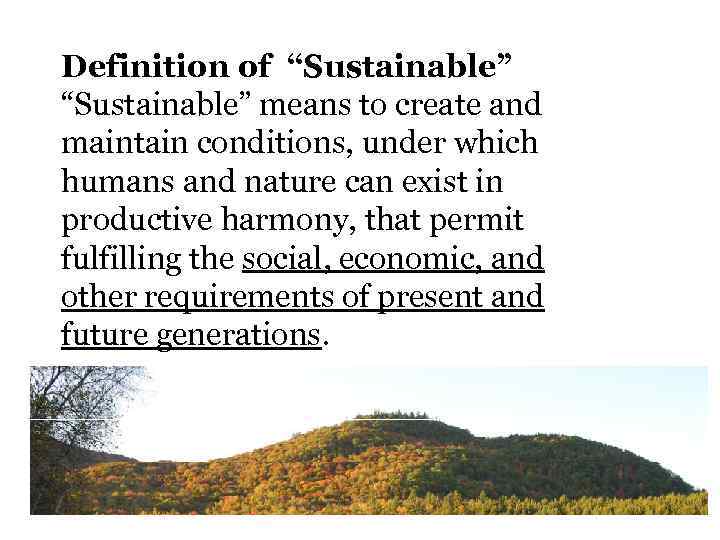 Definition of “Sustainable” means to create and maintain conditions, under which humans and nature