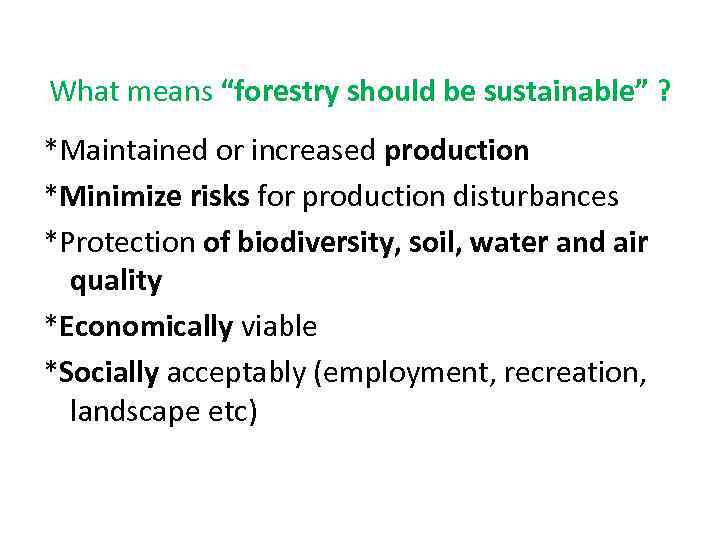 What means “forestry should be sustainable” ? *Maintained or increased production *Minimize risks for