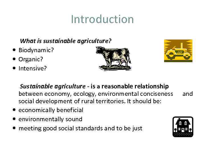 Introduction What is sustainable agriculture? Biodynamic? Organic? Intensive? Sustainable agriculture - is a reasonable